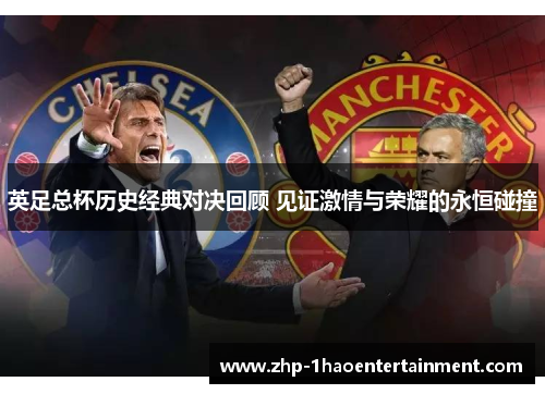 英足总杯历史经典对决回顾 见证激情与荣耀的永恒碰撞