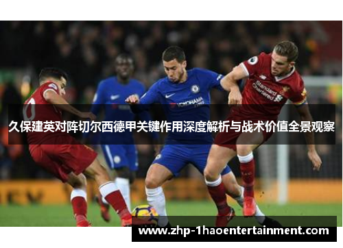 久保建英对阵切尔西德甲关键作用深度解析与战术价值全景观察 久保建英对阵切尔西德甲关键作用深度解析与战术价值全景观察