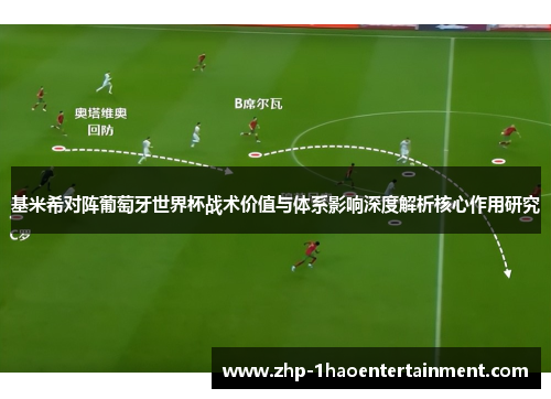 基米希对阵葡萄牙世界杯战术价值与体系影响深度解析核心作用研究 基米希对阵葡萄牙世界杯战术价值与体系影响深度解析核心作用研究