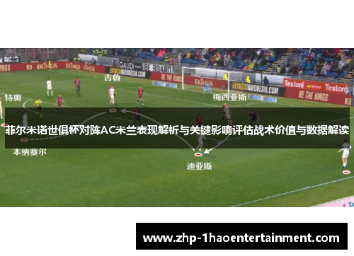 菲尔米诺世俱杯对阵AC米兰表现解析与关键影响评估战术价值与数据解读 菲尔米诺世俱杯对阵AC米兰表现解析与关键影响评估战术价值与数据解读