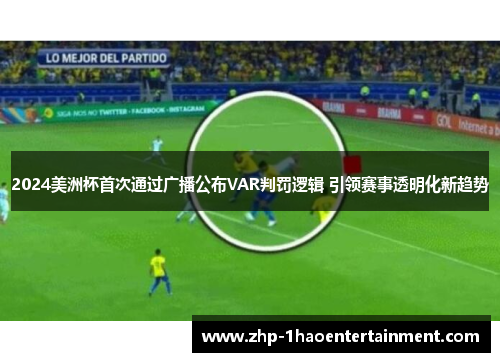 2024美洲杯首次通过广播公布VAR判罚逻辑 引领赛事透明化新趋势 2024美洲杯首次通过广播公布VAR判罚逻辑 引领赛事透明化新趋势