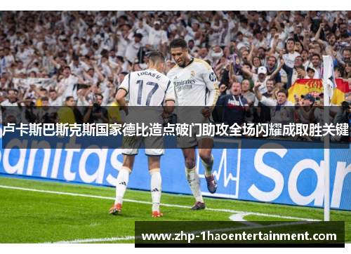 卢卡斯巴斯克斯国家德比造点破门助攻全场闪耀成取胜关键