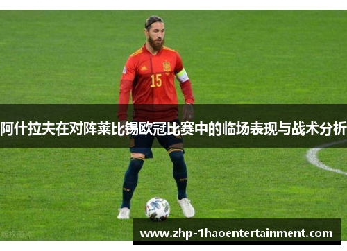 阿什拉夫在对阵莱比锡欧冠比赛中的临场表现与战术分析 阿什拉夫在对阵莱比锡欧冠比赛中的临场表现与战术分析