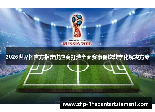 2026世界杯官方指定供应商打造全面赛事餐饮数字化解决方案
