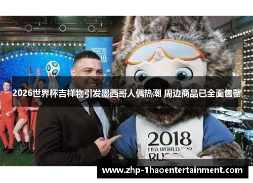 2026世界杯吉祥物引发墨西哥人偶热潮 周边商品已全面售罄