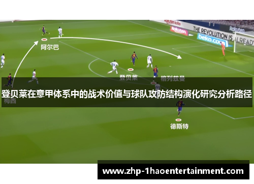 登贝莱在意甲体系中的战术价值与球队攻防结构演化研究分析路径