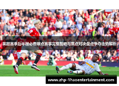 英超赛季后半程必看爆点赛事完整前瞻与焦点对决盘点争夺走势解析